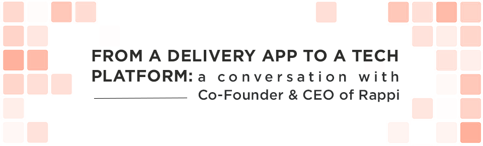 Rappi-Event from a delivery app to a tech platform: a conversation with co-founder and CEO of Rappi