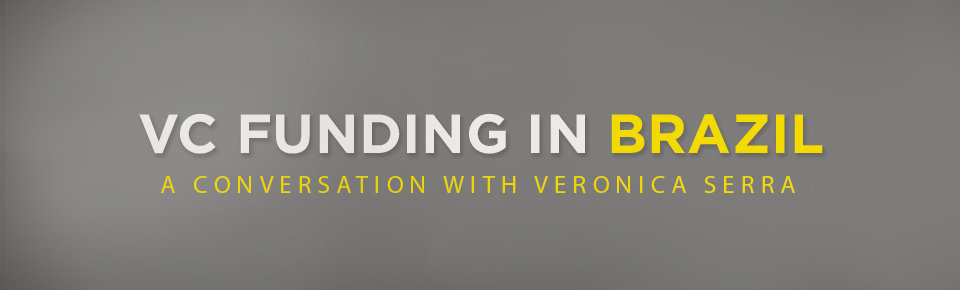 VCFunding-VeronicaSerra VC Funding in Brazil, a conversation with Veronica Serra